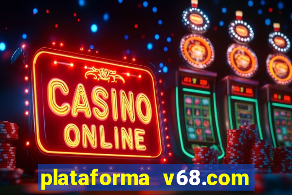 plataforma v68.com é confiável